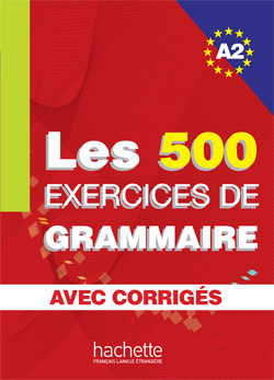 Les 500 exercices de grammaire. Niveau A2 – Avec corrigés