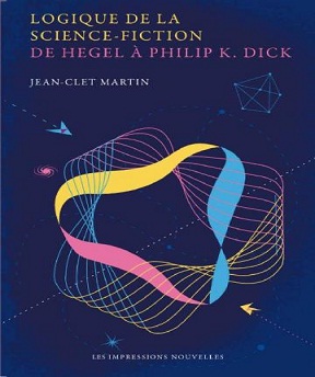 Logique de la science-fiction – De Hegel à Philip K. Dick Jean-Clet Martin