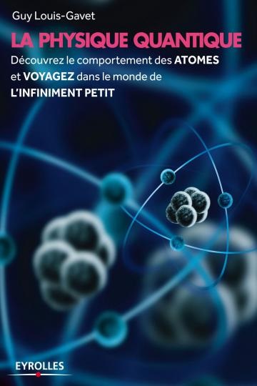 La physique quantique – Découvrez le comportement des atomes et voyagez dans le monde de l’infiniment petit Guy -Louis-Gavet